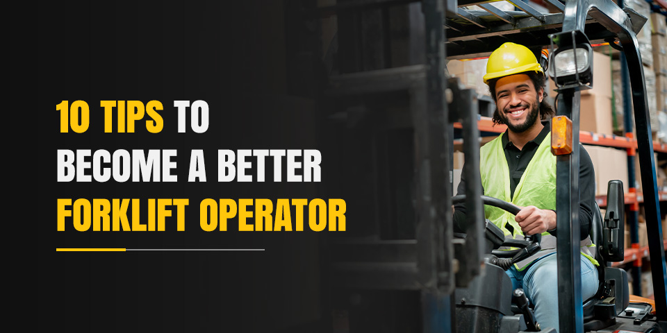 10 Tips to Become a Better Forklift Operator